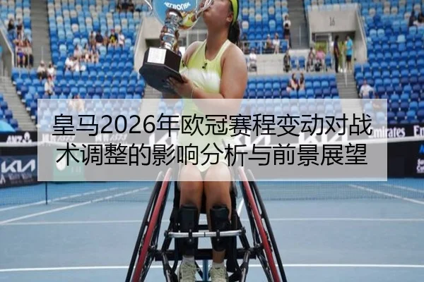皇马2026年欧冠赛程变动对战术调整的影响分析与前景展望