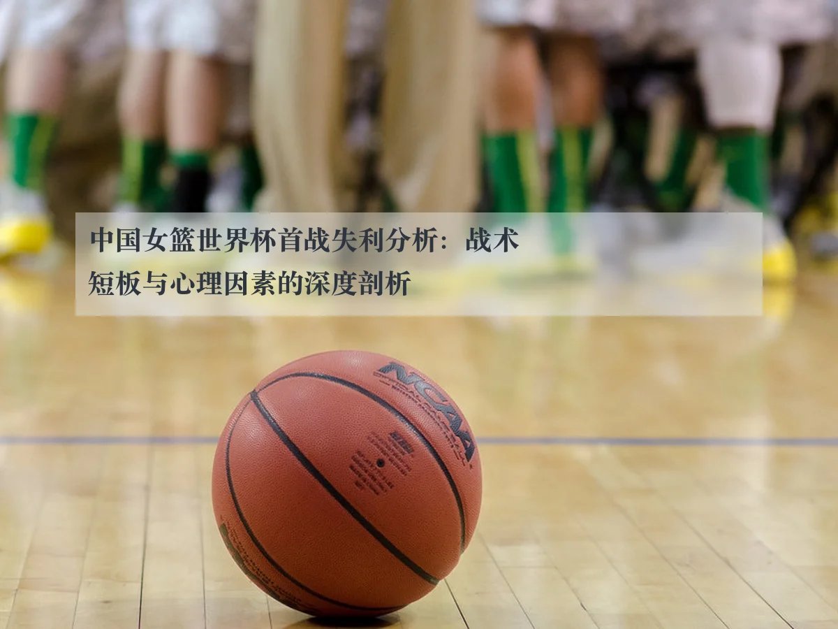 中国女篮世界杯首战失利分析：战术短板与心理因素的深度剖析 | ky.ccAPP